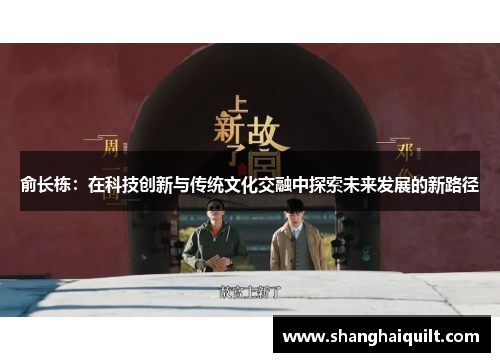 俞长栋：在科技创新与传统文化交融中探索未来发展的新路径