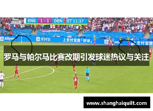 罗马与帕尔马比赛改期引发球迷热议与关注